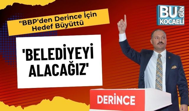 "BBP'den Derince İçin Hedef Büyüttü: 'Belediyeyi Alacağız'"