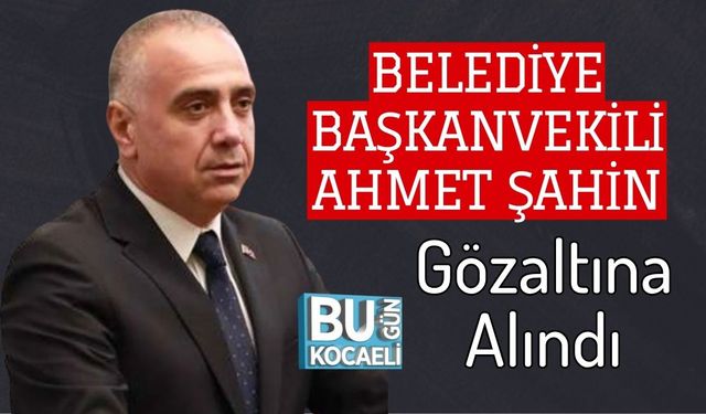 Belediye Başkanvekili Ahmet Şahin Gözaltına Alındı