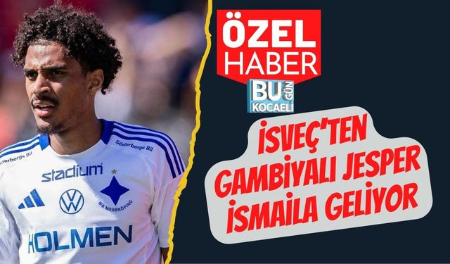 Özel Haber…  İsveç’ten Gambiyalı Jesper İsmaila Geliyor