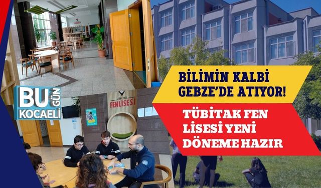 Bilimin Kalbi Gebze’de Atıyor! TÜBİTAK Fen Lisesi Yeni Döneme Hazır