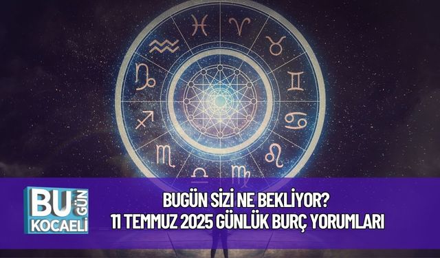 Bugün Sizi Ne Bekliyor? 11 Temmuz 2025 Günlük Burç Yorumları