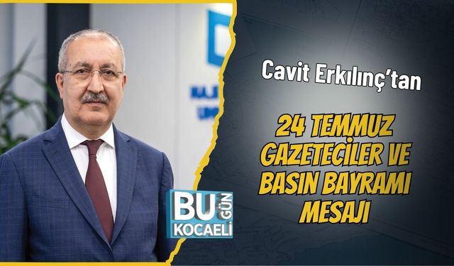 Cavit Erkılınç’tan 24 Temmuz Gazeteciler ve Basın Bayramı Mesajı