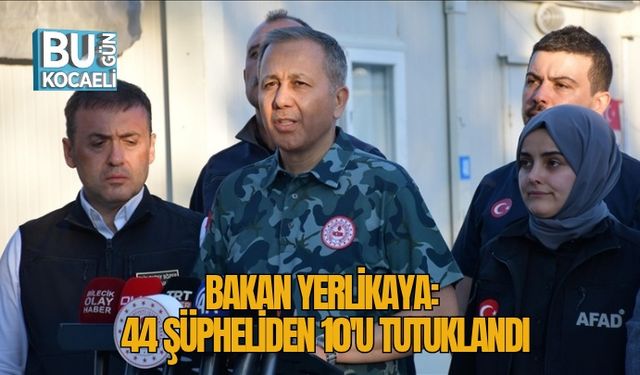 Bakan Yerlikaya: 44 Şüpheliden, 10'u Tutuklandı