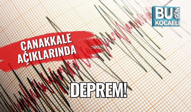 Çanakkale açıklarında deprem!