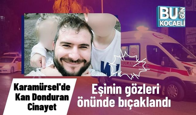 Karamürsel'de kan donduran cinayet: Eşinin gözleri önünde bıçaklandı