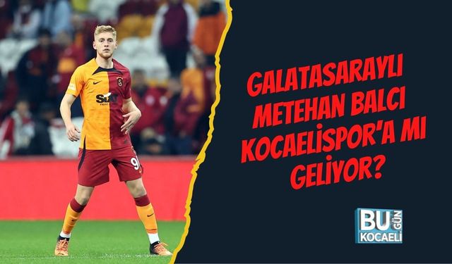 Galatasaraylı Metehan Balcı Kocaelispor’a mı Geliyor?