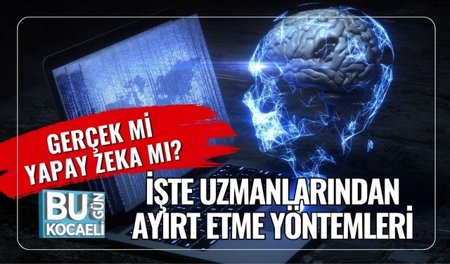 Gerçek mi Yapay Zeka mı? İşte Uzmanlarından Ayırt Etme Yöntemleri