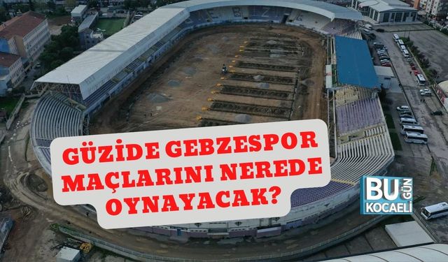Güzide Gebzespor Maçlarını Nerede Oynayacak?
