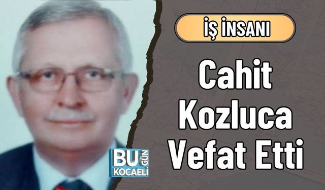 İş İnsanı Cahit Kozluca Vefat Etti