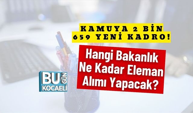 Kamuya 2 Bin 659 Yeni Kadro! Hangi Bakanlık Ne Kadar Eleman Alımı Yapacak?