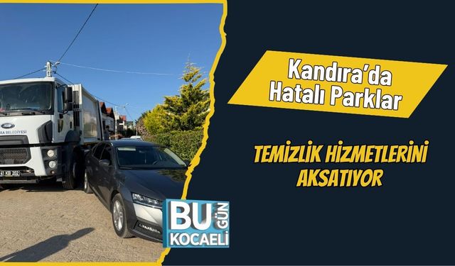 Kandıra’da Hatalı Parklar Temizlik Hizmetlerini Aksatıyor