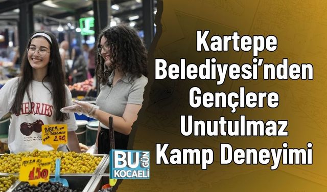 Kartepe Belediyesi’nden Gençlere Unutulmaz Kamp Deneyimi