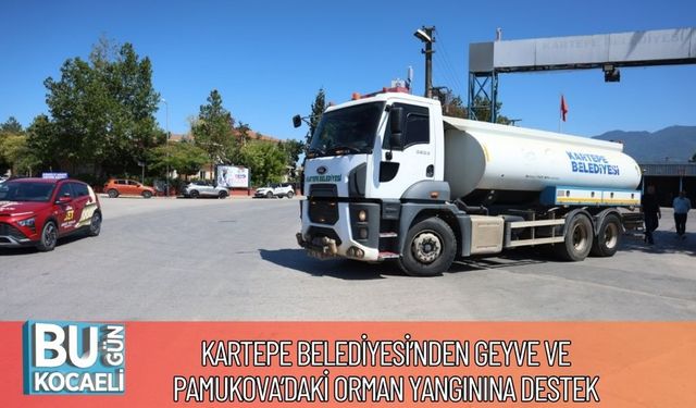 Kartepe Belediyesi’nden Geyve ve Pamukova’daki Orman Yangınına Destek