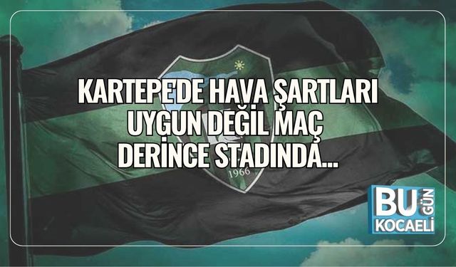 Kartepe'de Hava Şartları Uygun Değil Maç Derince Stadında...