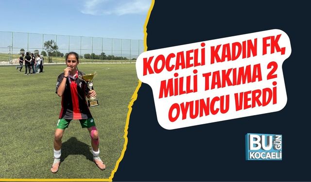 Kocaeli Kadın FK, Milli Takıma 2 Oyuncu Verdi