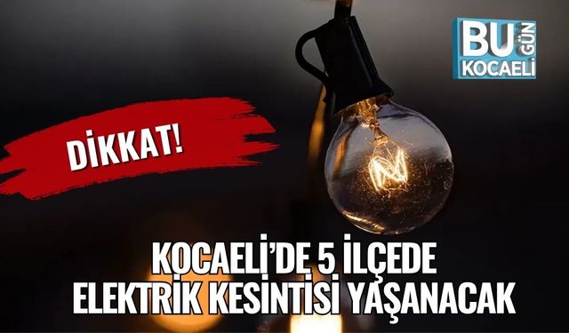 DİKKAT! Kocaeli’de 5 İlçede Elektrik Kesintisi Yaşanacak