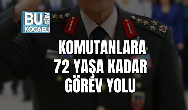 Komutanlara 72 Yaşa Kadar Görev Yolu