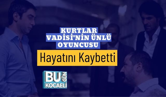 Kurtlar Vadisi'nin Ünlü Oyuncusu Hayatını Kaybetti