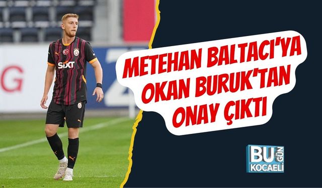 Metehan Baltacı’ya Okan Buruk’tan Onay Çıktı
