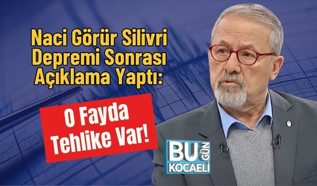 Naci Görür Silivri Depremi Sonrası Açıklama Yaptı: O Fayda Tehlike Var!