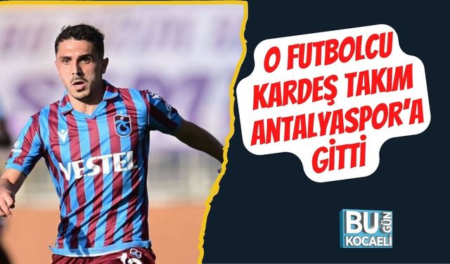 O Futbolcu, Kardeş Takım Antalyaspor’a Gitti