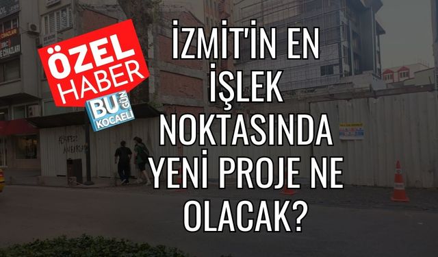İzmit'in En İşlek Noktasında Yeni Proje Ne Olacak?
