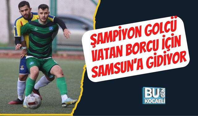 Şampiyon Golcü Vatan Borcu İçin Samsun’a Gidiyor
