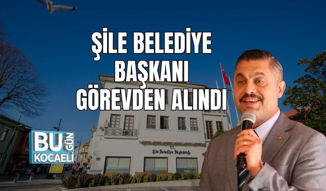 Şile Belediye Başkanı Görevden Alındı