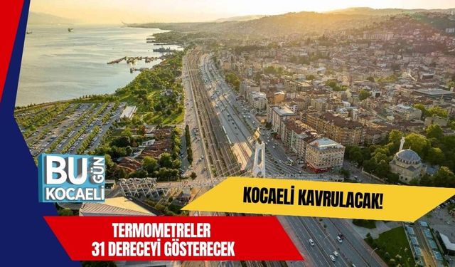 Kocaeli Kavrulacak! Termometreler 31 Dereceyi Gösterecek