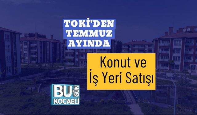 TOKİ'den Temmuz Ayında Konut ve İş Yeri Satışı