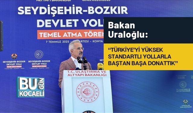 Bakan Uraloğlu: “Türkiye’yi Yüksek Standartlı Yollarla Baştan Başa Donattık”