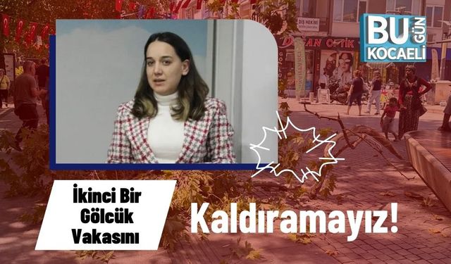 “İkinci Bir Gölcük Vakasını Kaldıramayız!”