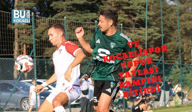 Ve Kocaelispor Topuk Yaylası Kampını Bitirdi