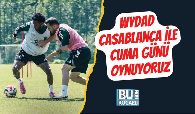 Wydad Casablanca İle Cuma Günü Oynuyoruz