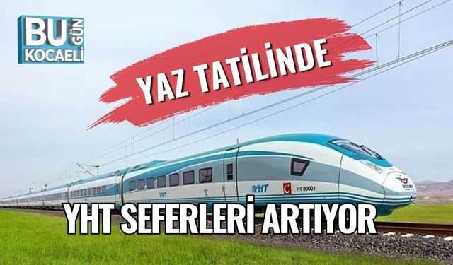 Yaz Tatilinde YHT Seferleri Artıyor