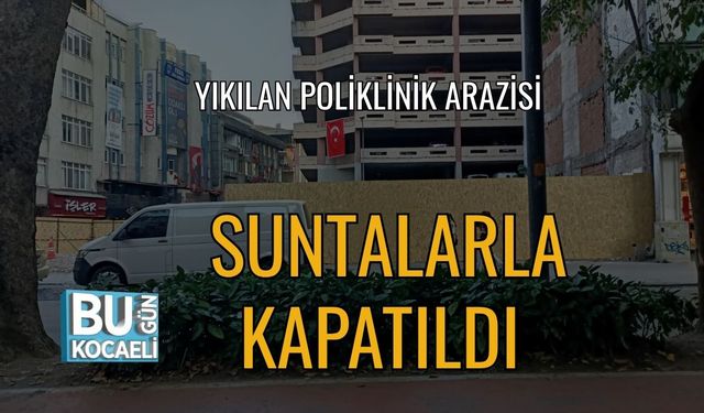 Yıkılan Poliklinik Arazisi Suntalarla Kapatıldı