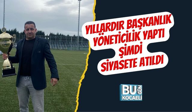 Yıllardır Başkanlık Yöneticilik Yaptı Şimdi Siyasete Atıldı