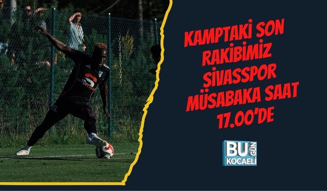 Kamptaki Son Rakibimiz Sivasspor Müsabaka Saat 17.00’de