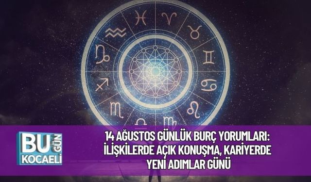 14 Ağustos Günlük Burç Yorumları: İlişkilerde Açık Konuşma, Kariyerde Yeni Adımlar Günü