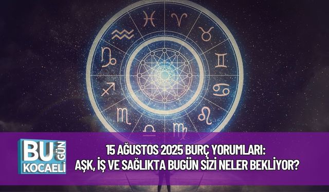 15 Ağustos 2025 Burç Yorumları: Aşk, İş ve Sağlıkta Bugün Sizi Neler Bekliyor?