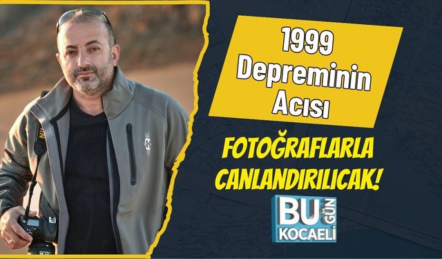 1999 Depreminin Acısı Fotoğraflarla Canlandırılıcak!