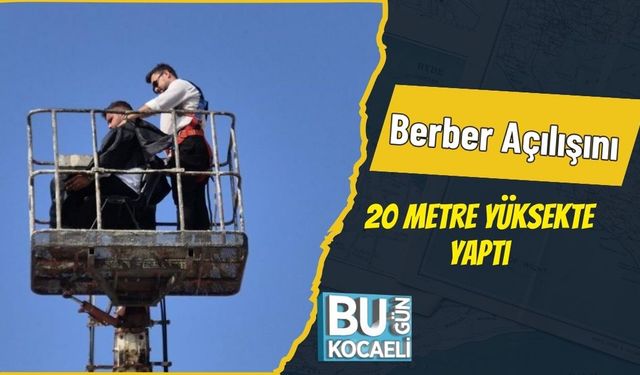 Berber Açılışını 20 Metre Yüksekte Yaptı