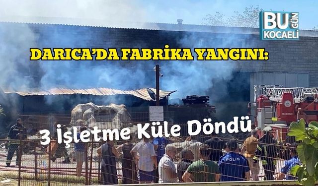 Darıca’da Fabrika Yangını: 3 İşletme Küle Döndü