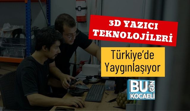 3D Yazıcı Teknolojileri Türkiye’de Yaygınlaşıyor