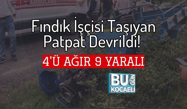 Fındık İşçisi Taşıyan Patpat Devrildi! 4'ü Ağır 9 Yaralı