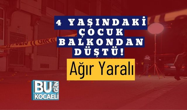 4 Yaşındaki Çocuk Balkondan Düştü! Ağır Yaralı