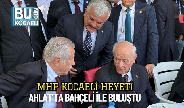 MHP Kocaeli Heyeti, Ahlat’ta Bahçeli İle Buluştu