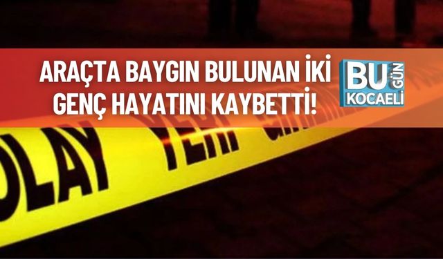 Araçta Baygın Bulunan İki Genç Hayatını Kaybetti!