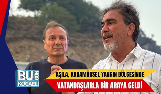 Aşıla, Karamürsel Yangın Bölgesinde Vatandaşlarla Bir Araya Geldi