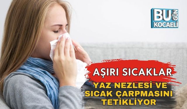 Aşırı Sıcaklar Yaz Nezlesi ve Sıcak Çarpmasını Tetikliyor